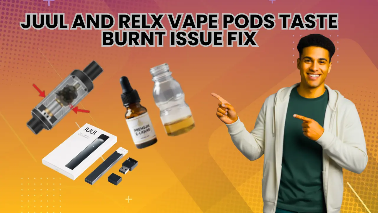 JUUL and RELX Vape Pods Taste Burnt issue fix in Dubai