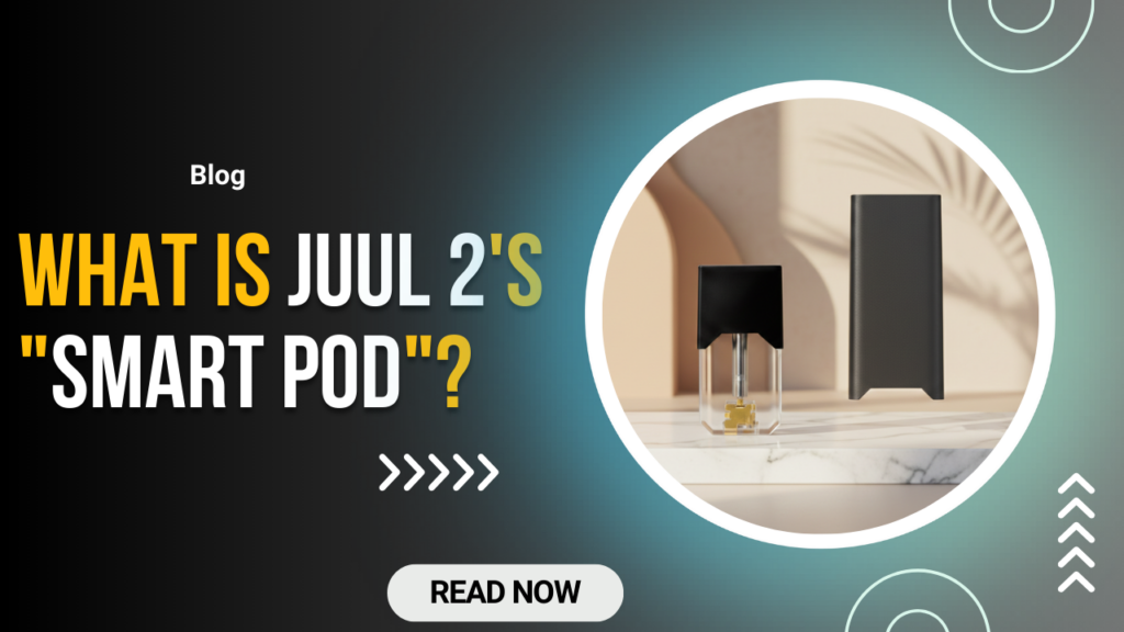 What is JUUL 2 Smart Pods & PodID technology: A Complete UAE Guide