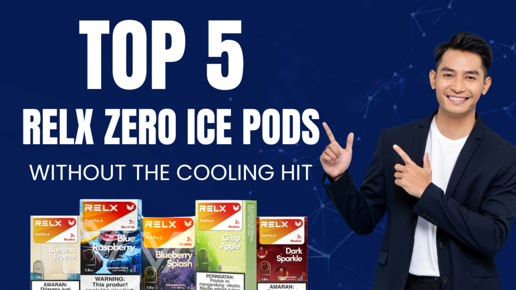 Top 5 RELX Zero Ice Pods for Vapers Who Dislike the Cooling Hit